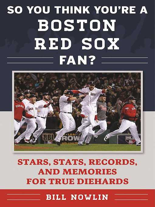 Title details for So You Think You're a Boston Red Sox Fan?: Stars, Stats, Records, and Memories for True Diehards by Bill Nowlin - Wait list